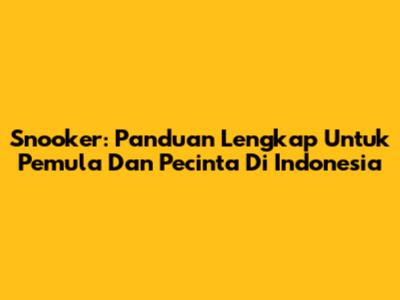 Snooker: Panduan Lengkap Untuk Pemula Dan Pecinta Di Indonesia