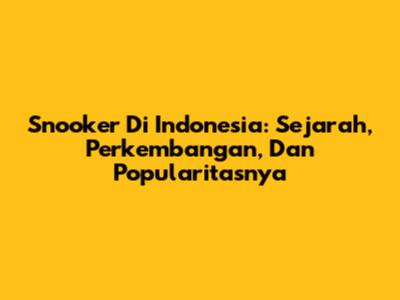 Snooker Di Indonesia: Sejarah, Perkembangan, Dan Popularitasnya