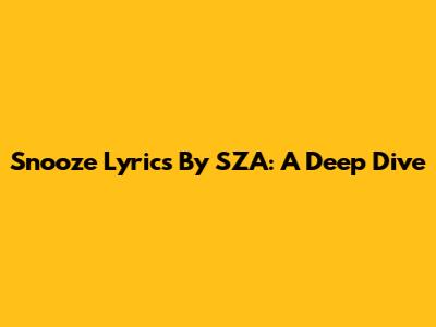 Snooze Lyrics By SZA: A Deep Dive
