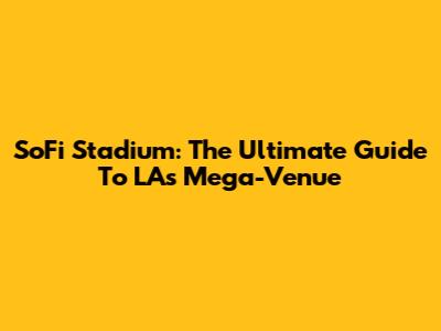 SoFi Stadium: The Ultimate Guide To LA's Mega-Venue