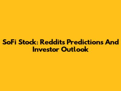 SoFi Stock: Reddit's Predictions And Investor Outlook