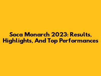 Soca Monarch 2023: Results, Highlights, And Top Performances
