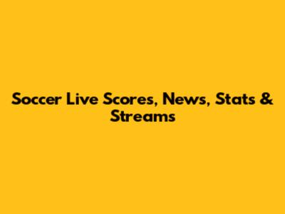 Soccer Live Scores, News, Stats & Streams