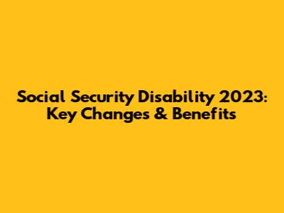Social Security Disability 2023: Key Changes & Benefits