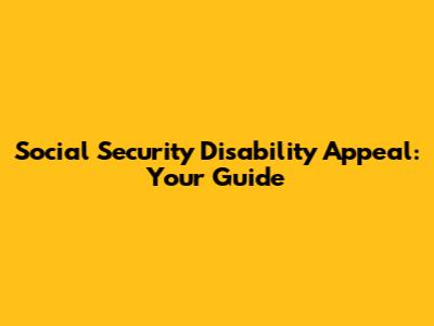 Social Security Disability Appeal: Your Guide