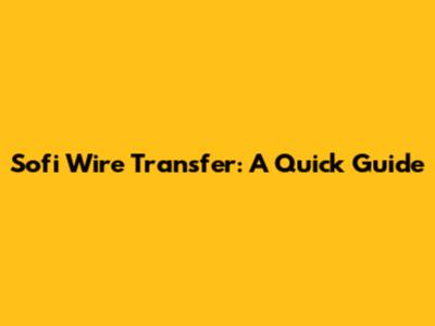 Sofi Wire Transfer: A Quick Guide