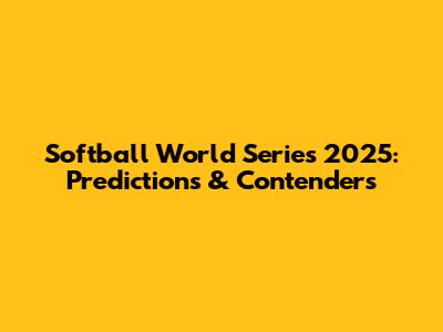 Softball World Series 2025: Predictions & Contenders