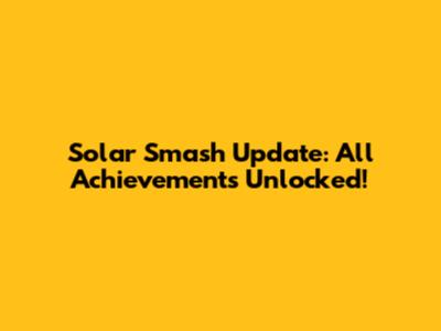 Solar Smash Update: All Achievements Unlocked!