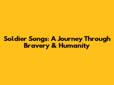 Soldier Songs: A Journey Through Bravery & Humanity