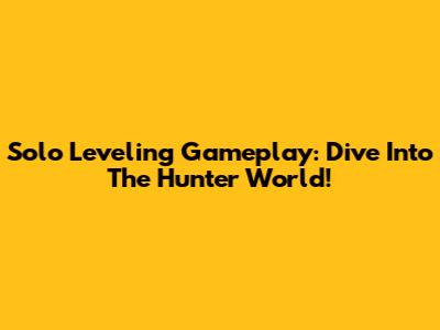 Solo Leveling Gameplay: Dive Into The Hunter World!