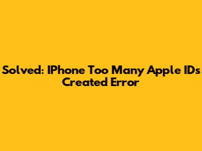 Solved: IPhone "Too Many Apple IDs Created" Error
