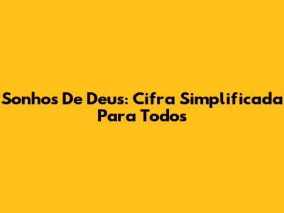 Sonhos De Deus: Cifra Simplificada Para Todos