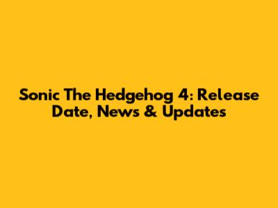 Sonic The Hedgehog 4: Release Date, News & Updates