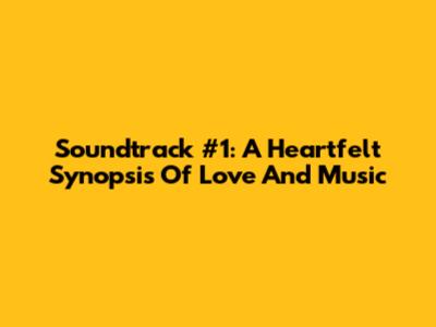 Soundtrack #1: A Heartfelt Synopsis Of Love And Music