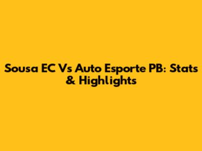 Sousa EC Vs Auto Esporte PB: Stats & Highlights