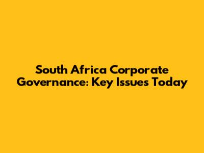 South Africa Corporate Governance: Key Issues Today