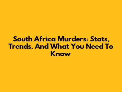 South Africa Murders: Stats, Trends, And What You Need To Know