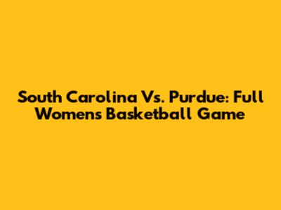 South Carolina Vs. Purdue: Full Women's Basketball Game