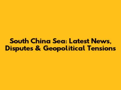 South China Sea: Latest News, Disputes & Geopolitical Tensions