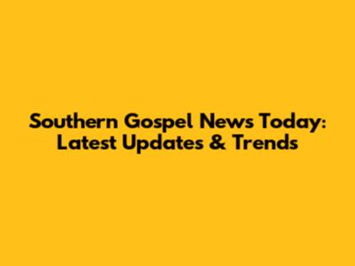 Southern Gospel News Today: Latest Updates & Trends
