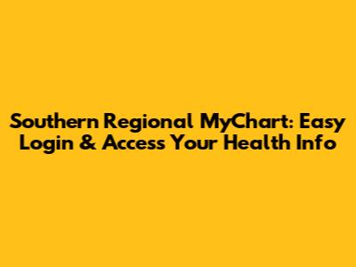 Southern Regional MyChart: Easy Login & Access Your Health Info