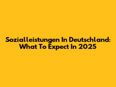 Sozialleistungen In Deutschland: What To Expect In 2025