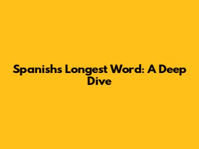 Spanish's Longest Word: A Deep Dive