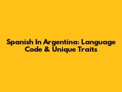 Spanish In Argentina: Language Code & Unique Traits