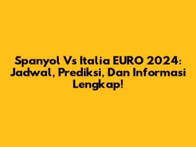 Spanyol Vs Italia EURO 2024: Jadwal, Prediksi, Dan Informasi Lengkap!