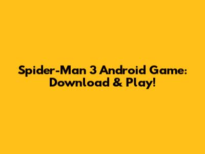Spider-Man 3 Android Game: Download & Play!