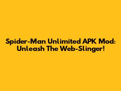 Spider-Man Unlimited APK Mod: Unleash The Web-Slinger!