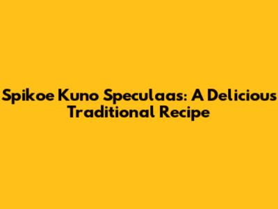 Spikoe Kuno Speculaas: A Delicious Traditional Recipe