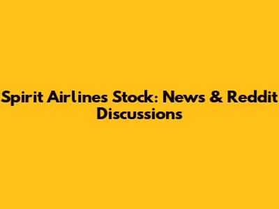 Spirit Airlines Stock: News & Reddit Discussions