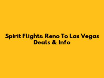 Spirit Flights: Reno To Las Vegas Deals & Info