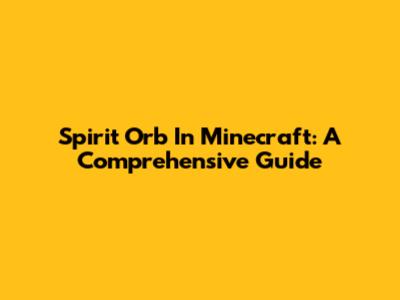 Spirit Orb In Minecraft: A Comprehensive Guide