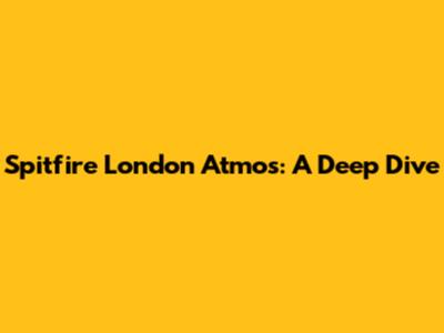 Spitfire London Atmos: A Deep Dive