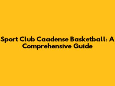 Sport Club Caadense Basketball: A Comprehensive Guide