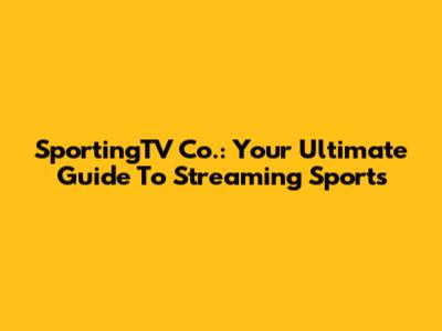 SportingTV Co.: Your Ultimate Guide To Streaming Sports