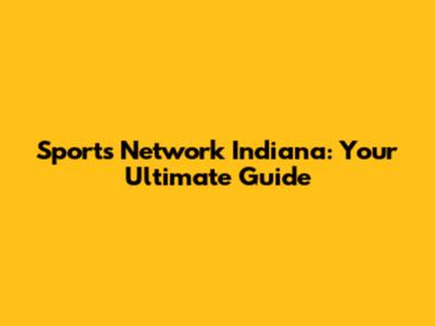 Sports Network Indiana: Your Ultimate Guide