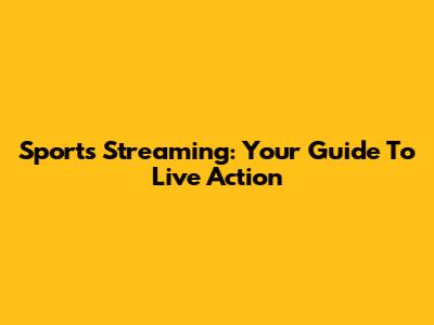 Sports Streaming: Your Guide To Live Action