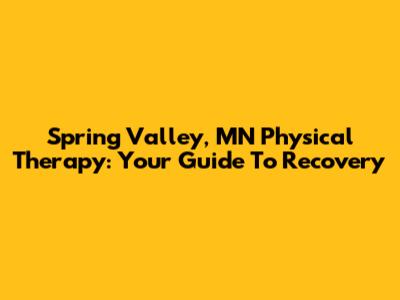 Spring Valley, MN Physical Therapy: Your Guide To Recovery