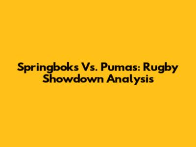Springboks Vs. Pumas: Rugby Showdown Analysis
