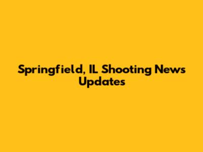 Springfield, IL Shooting News Updates