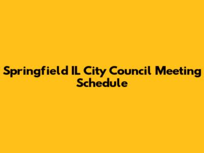 Springfield IL City Council Meeting Schedule