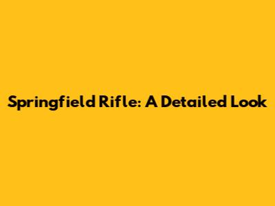 Springfield Rifle: A Detailed Look