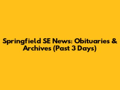 Springfield SE News: Obituaries & Archives (Past 3 Days)