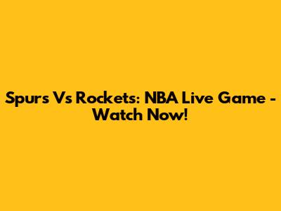 Spurs Vs Rockets: NBA Live Game - Watch Now!
