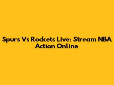 Spurs Vs Rockets Live: Stream NBA Action Online
