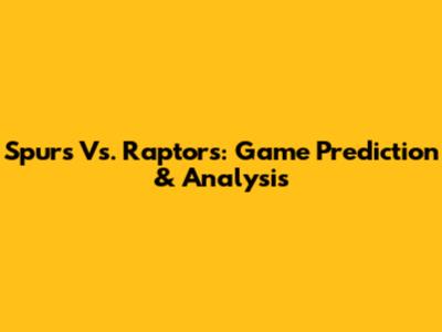 Spurs Vs. Raptors: Game Prediction & Analysis