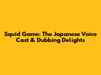Squid Game: The Japanese Voice Cast & Dubbing Delights